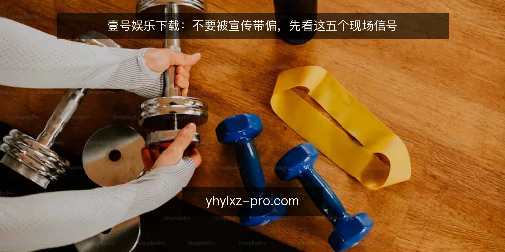 壹号娱乐下载:不要被宣传带偏,先看这五个现场信号 — 信号一:下载入口与安装包的真实来源 配图